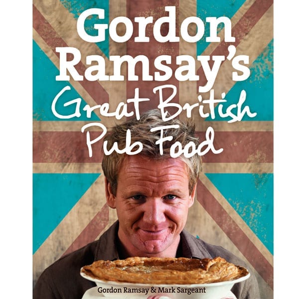 Great British Pub Food by Gordon Ramsay and Mark Sargeant